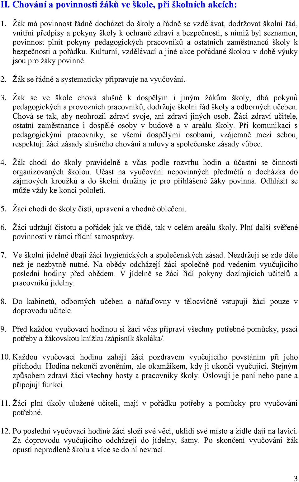 pedagogických pracovníků a ostatních zaměstnanců školy k bezpečnosti a pořádku. Kulturní, vzdělávací a jiné akce pořádané školou v době výuky jsou pro žáky povinné. 2.