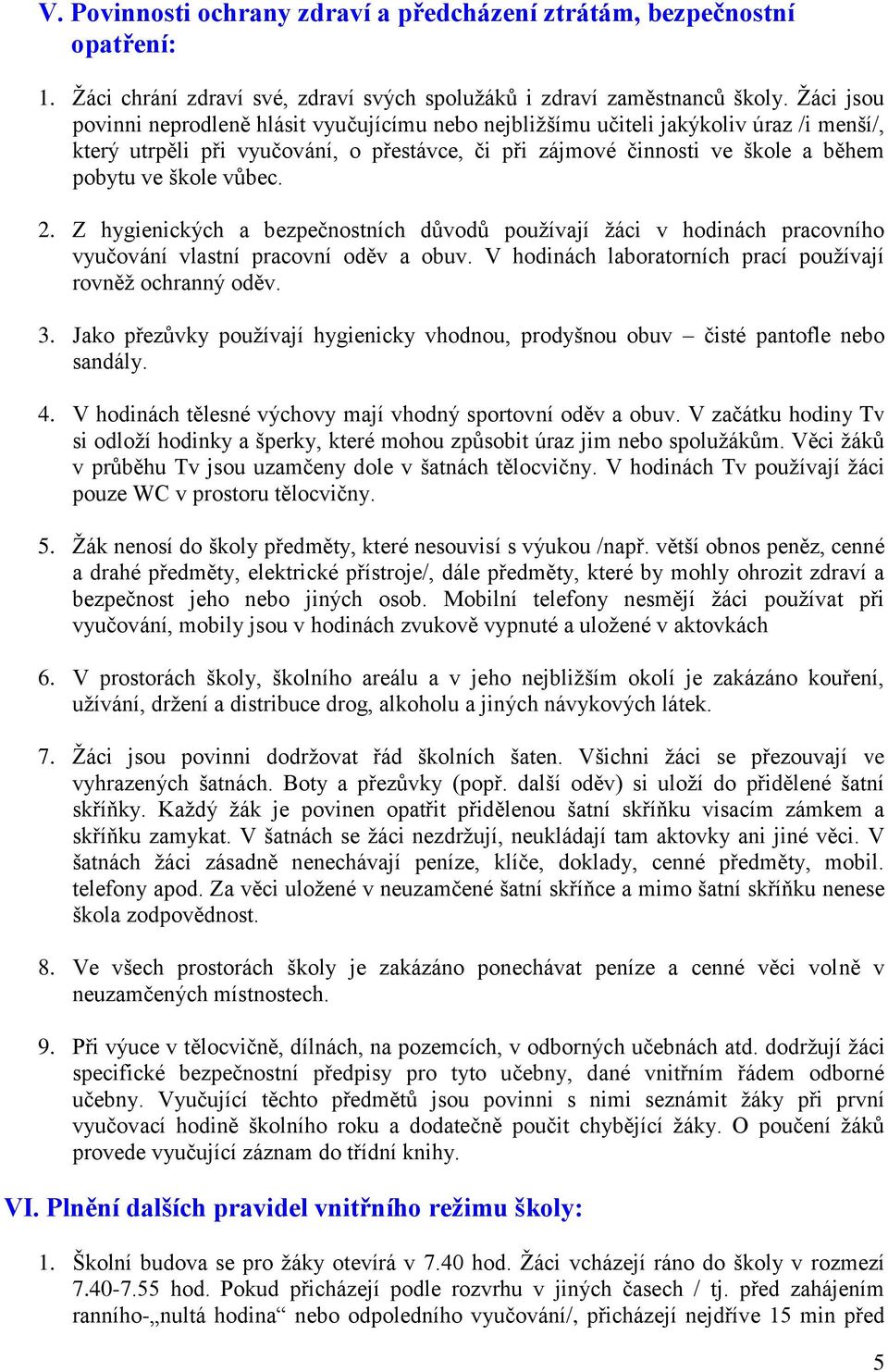 vůbec. 2. Z hygienických a bezpečnostních důvodů používají žáci v hodinách pracovního vyučování vlastní pracovní oděv a obuv. V hodinách laboratorních prací používají rovněž ochranný oděv. 3.