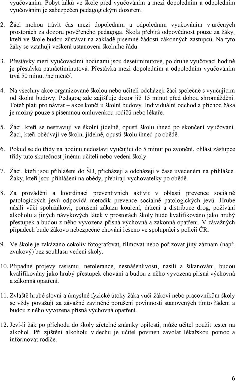 Škola přebírá odpovědnost pouze za žáky, kteří ve škole budou zůstávat na základě písemné žádosti zákonných zástupců. Na tyto žáky se vztahují veškerá ustanovení školního řádu. 3.