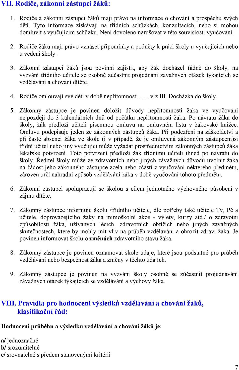 Rodiče žáků mají právo vznášet připomínky a podněty k práci školy u vyučujících nebo u vedení školy. 3.