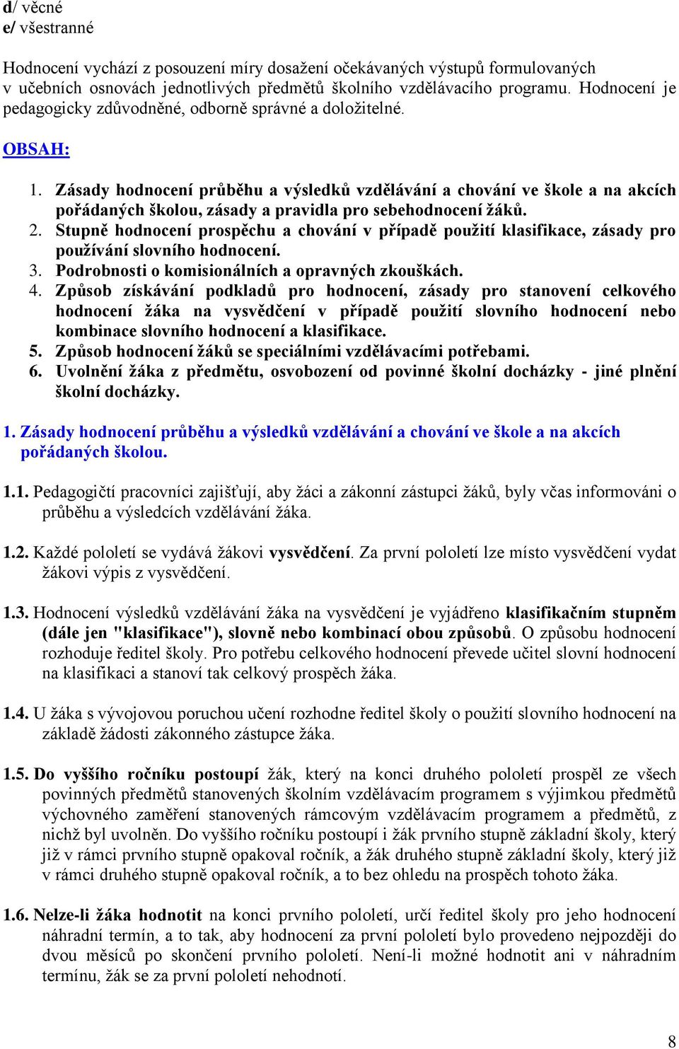 Zásady hodnocení průběhu a výsledků vzdělávání a chování ve škole a na akcích pořádaných školou, zásady a pravidla pro sebehodnocení žáků. 2.