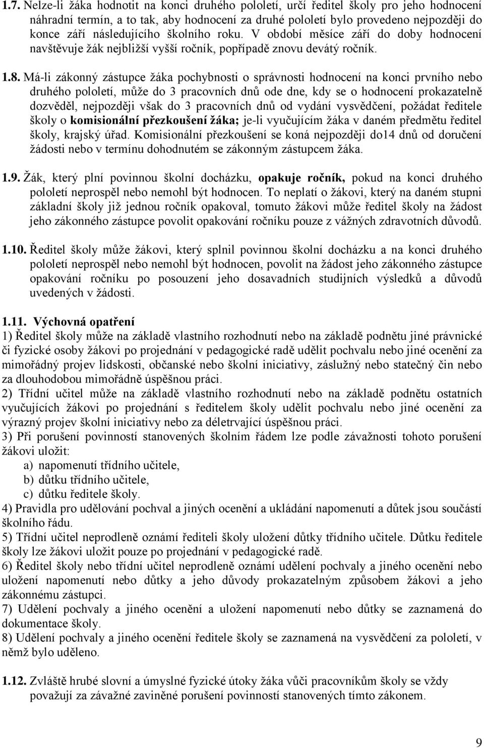 Má-li zákonný zástupce žáka pochybnosti o správnosti hodnocení na konci prvního nebo druhého pololetí, může do 3 pracovních dnů ode dne, kdy se o hodnocení prokazatelně dozvěděl, nejpozději však do 3