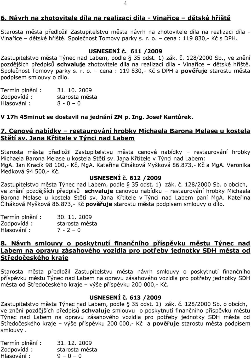 , ve znění pozdějších předpisů schvaluje zhotovitele díla na realizaci díla - Vinařice dětské hřiště. Společnost Tomovy parky s. r. o.