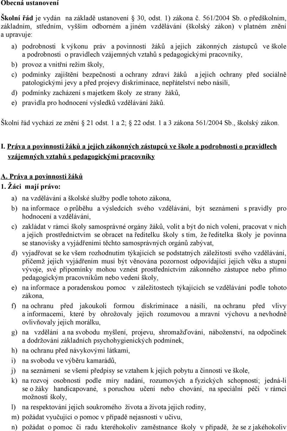 a podrobnosti o pravidlech vzájemných vztahů s pedagogickými pracovníky, b) provoz a vnitřní režim školy, c) podmínky zajištění bezpečnosti a ochrany zdraví žáků a jejich ochrany před sociálně