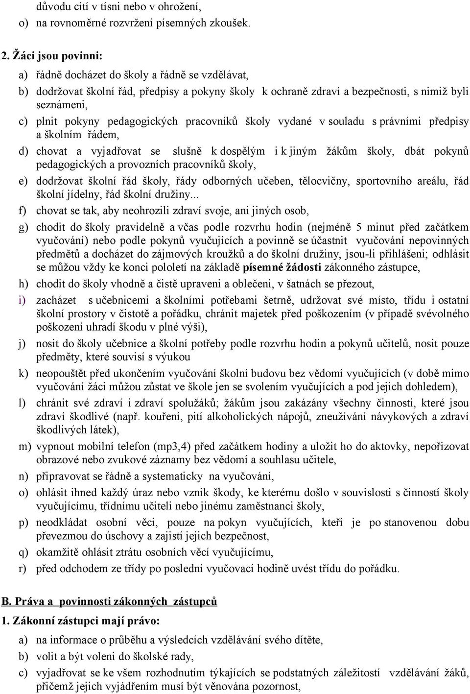 pedagogických pracovníků školy vydané v souladu s právními předpisy a školním řádem, d) chovat a vyjadřovat se slušně k dospělým i k jiným žákům školy, dbát pokynů pedagogických a provozních