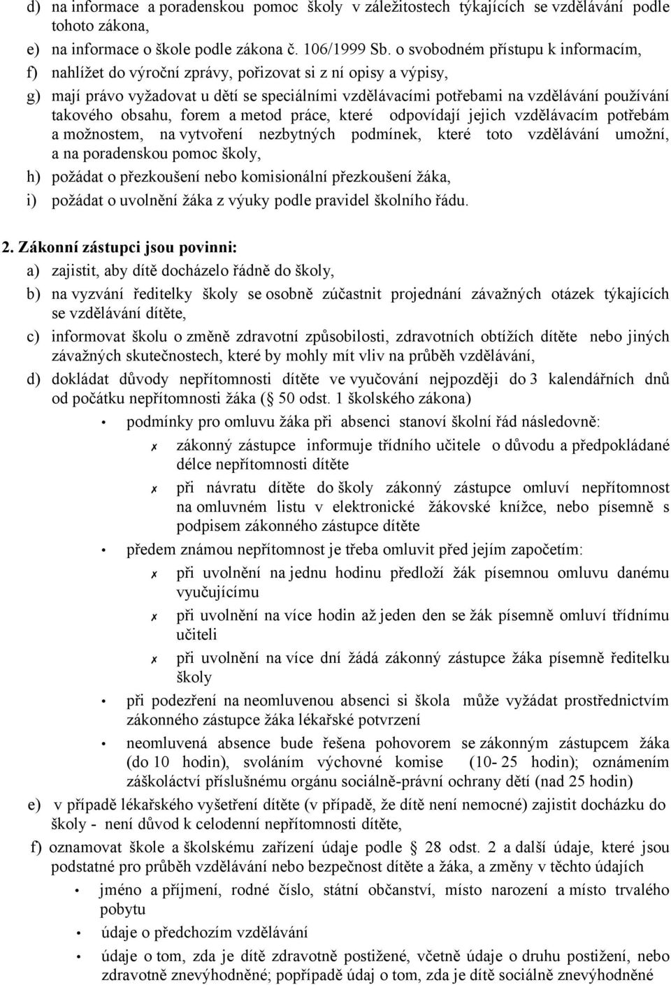 takového obsahu, forem a metod práce, které odpovídají jejich vzdělávacím potřebám a možnostem, na vytvoření nezbytných podmínek, které toto vzdělávání umožní, a na poradenskou pomoc školy, h)