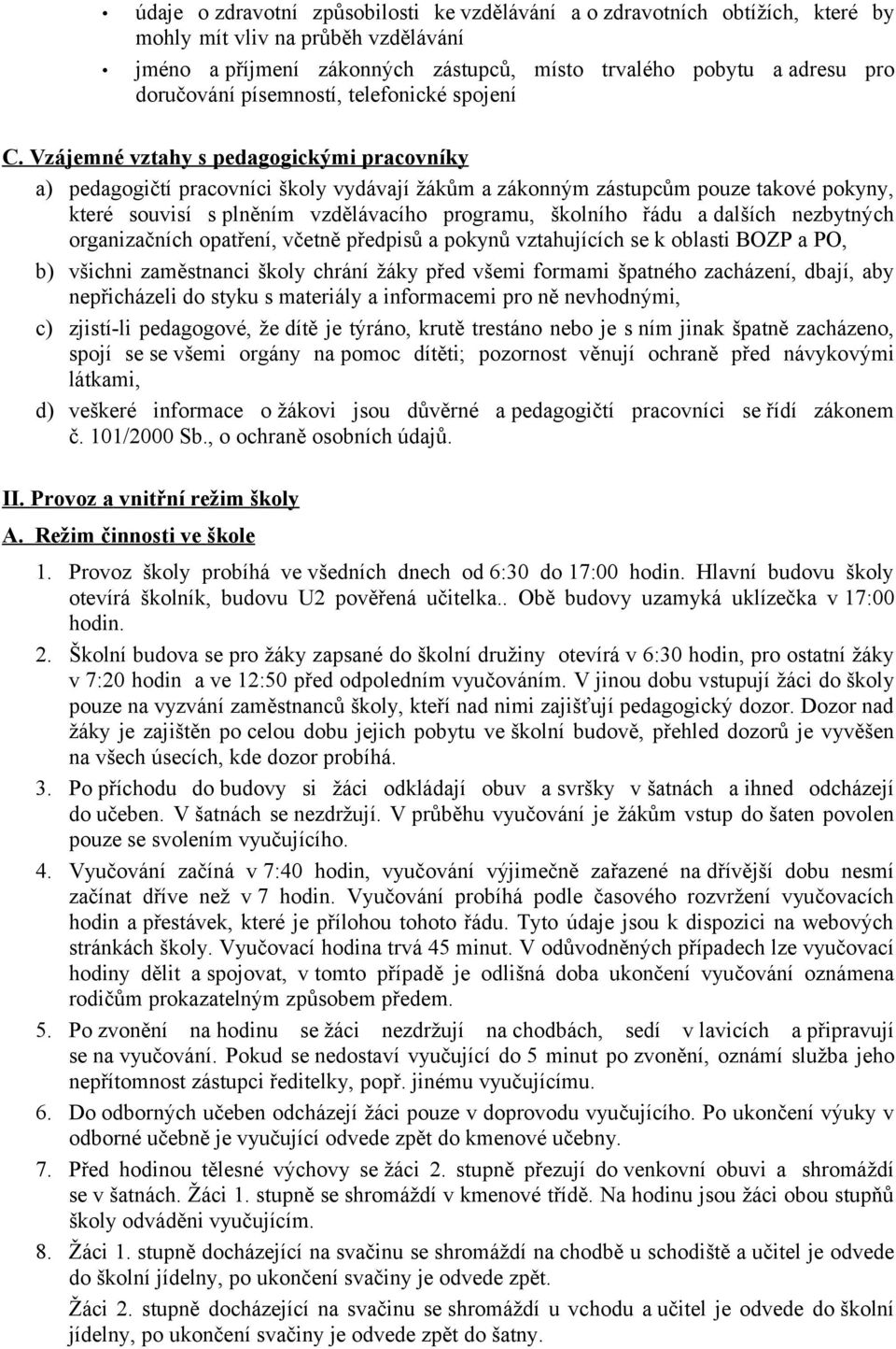 Vzájemné vztahy s pedagogickými pracovníky a) pedagogičtí pracovníci školy vydávají žákům a zákonným zástupcům pouze takové pokyny, které souvisí s plněním vzdělávacího programu, školního řádu a