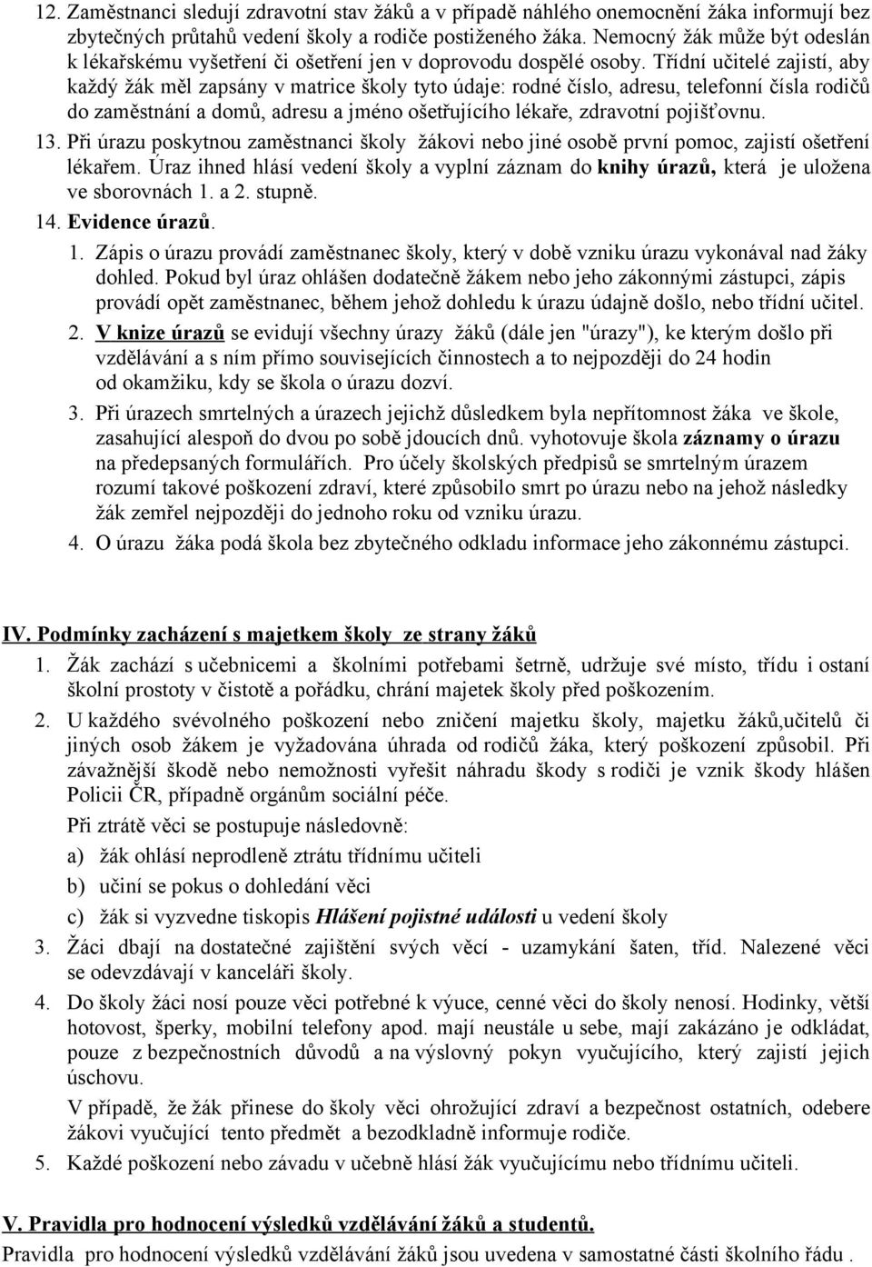 Třídní učitelé zajistí, aby každý žák měl zapsány v matrice školy tyto údaje: rodné číslo, adresu, telefonní čísla rodičů do zaměstnání a domů, adresu a jméno ošetřujícího lékaře, zdravotní