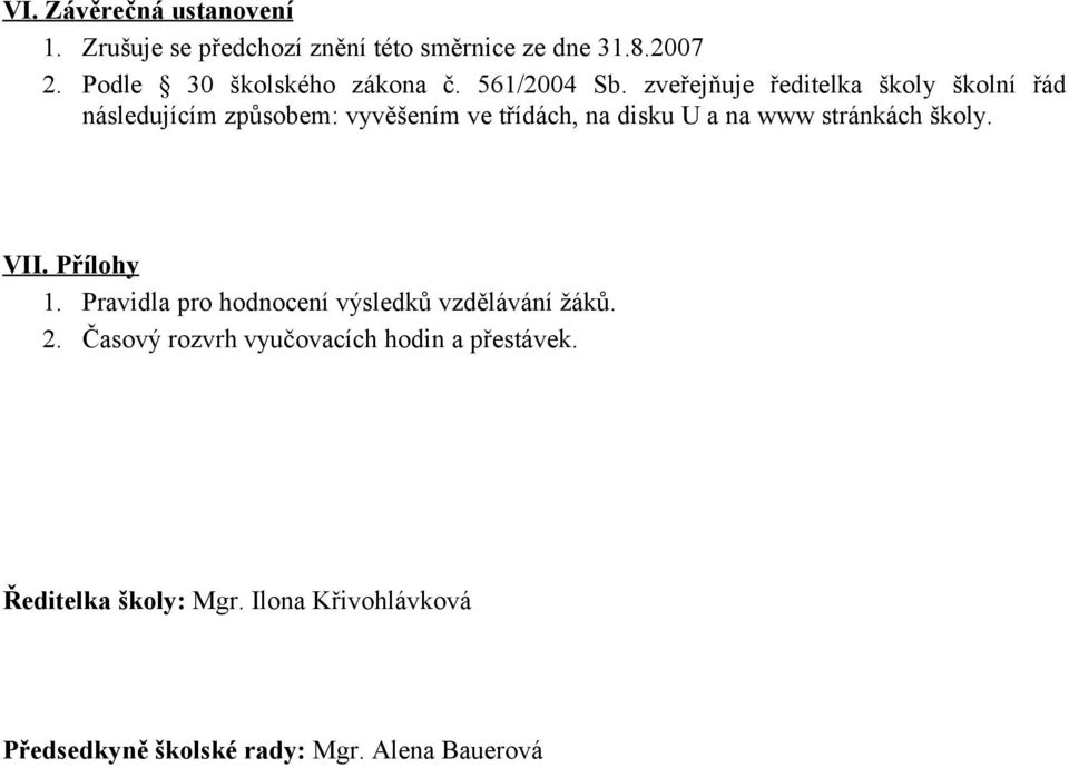 zveřejňuje ředitelka školy školní řád následujícím způsobem: vyvěšením ve třídách, na disku U a na www stránkách