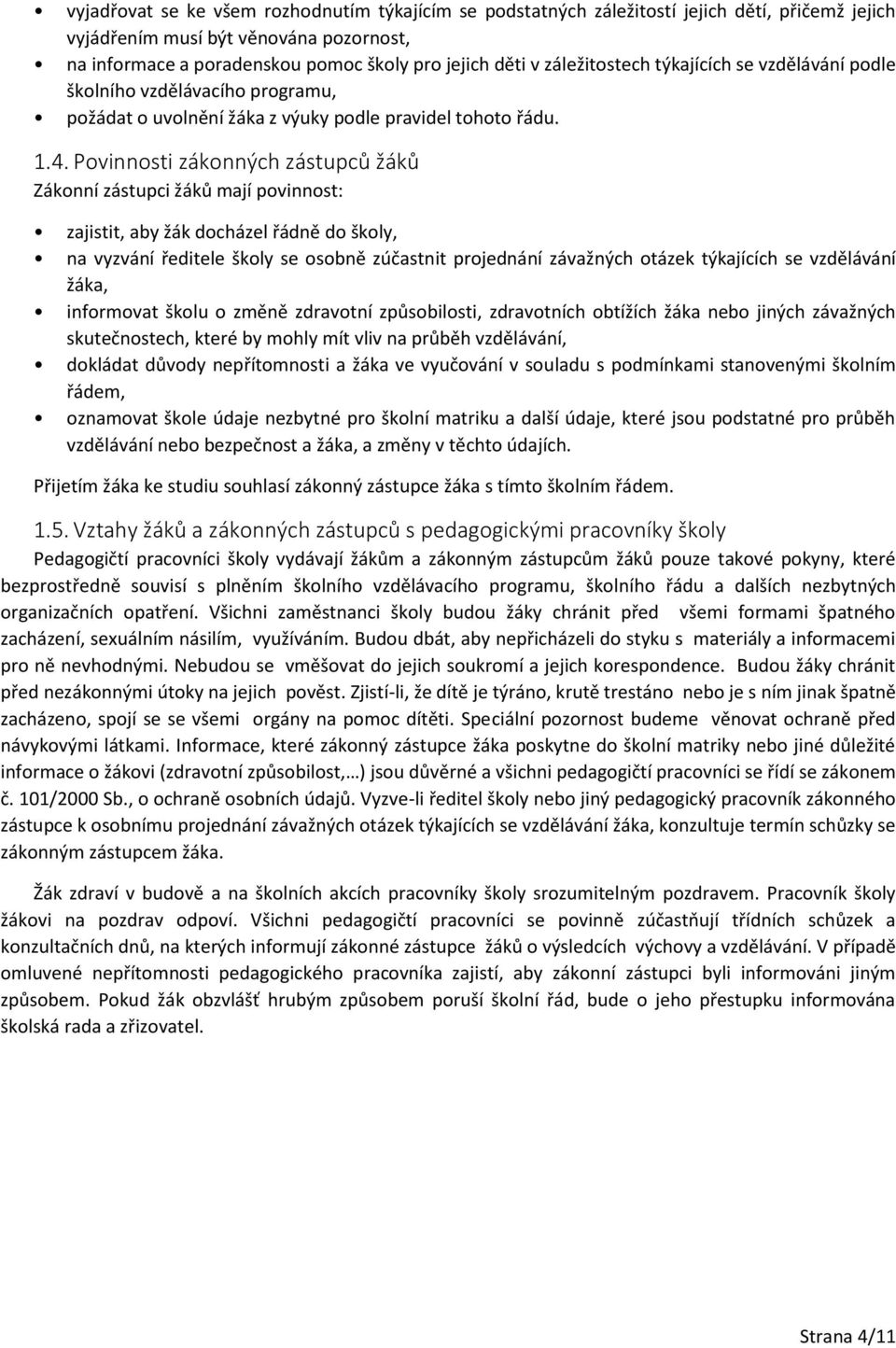 Povinnosti zákonných zástupců žáků Zákonní zástupci žáků mají povinnost: zajistit, aby žák docházel řádně do školy, na vyzvání ředitele školy se osobně zúčastnit projednání závažných otázek