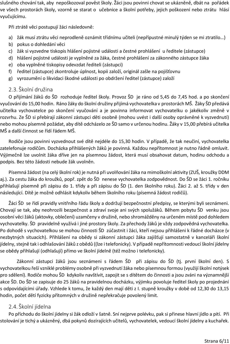 Při ztrátě věci postupují žáci následovně: a) žák musí ztrátu věci neprodleně oznámit třídnímu učiteli (nepřípustné minulý týden se mi ztratilo ) b) pokus o dohledání věci c) žák si vyzvedne tiskopis