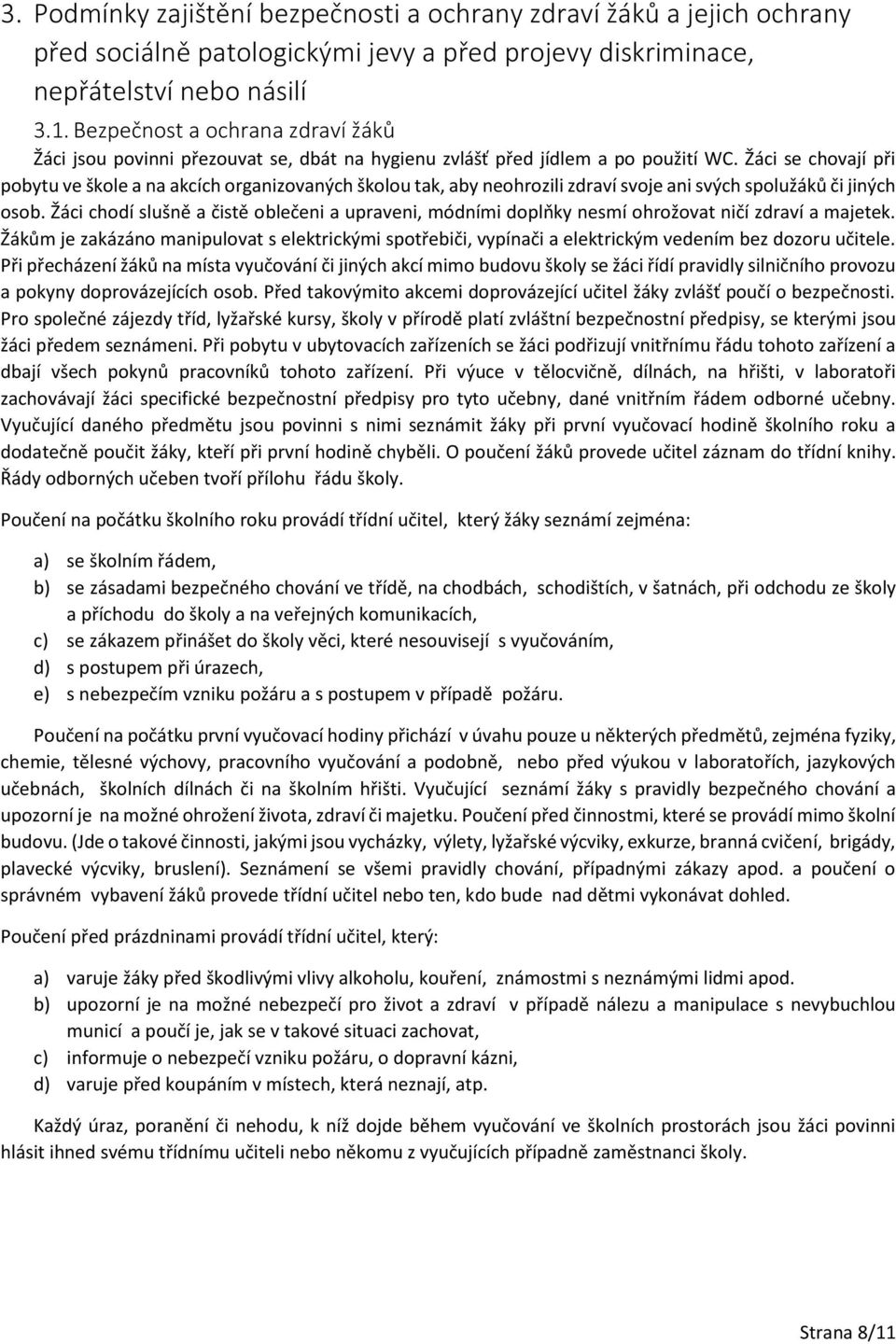 Žáci se chovají při pobytu ve škole a na akcích organizovaných školou tak, aby neohrozili zdraví svoje ani svých spolužáků či jiných osob.