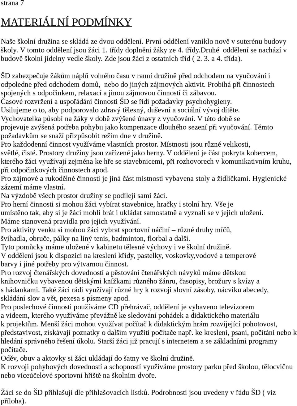 ŠD zabezpečuje žákům náplň volného času v ranní družině před odchodem na vyučování i odpoledne před odchodem domů, nebo do jiných zájmových aktivit.