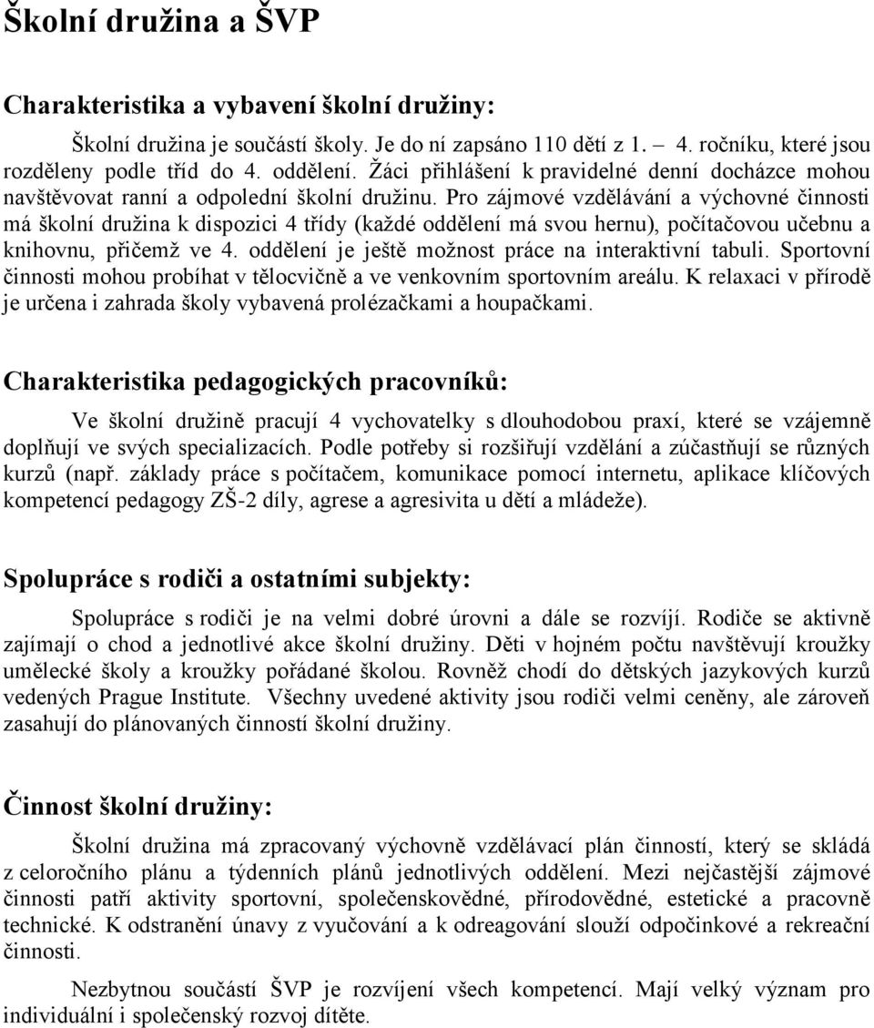 Pro zájmové vzdělávání a výchovné činnosti má školní druţina k dispozici 4 třídy (kaţdé oddělení má svou hernu), počítačovou učebnu a knihovnu, přičemţ ve 4.