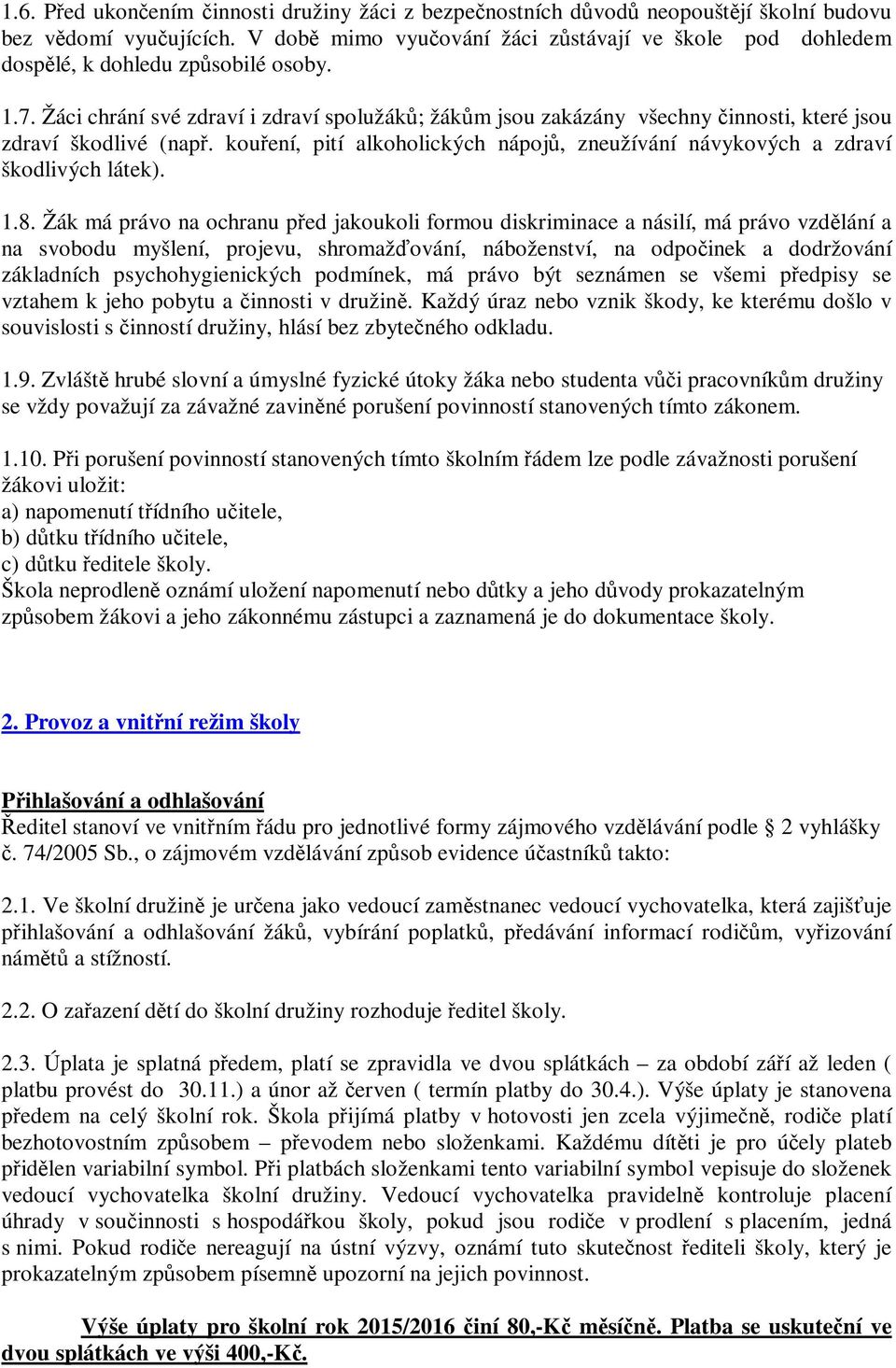 Žáci chrání své zdraví i zdraví spolužáků; žákům jsou zakázány všechny činnosti, které jsou zdraví škodlivé (např. kouření, pití alkoholických nápojů, zneužívání návykových a zdraví škodlivých látek).