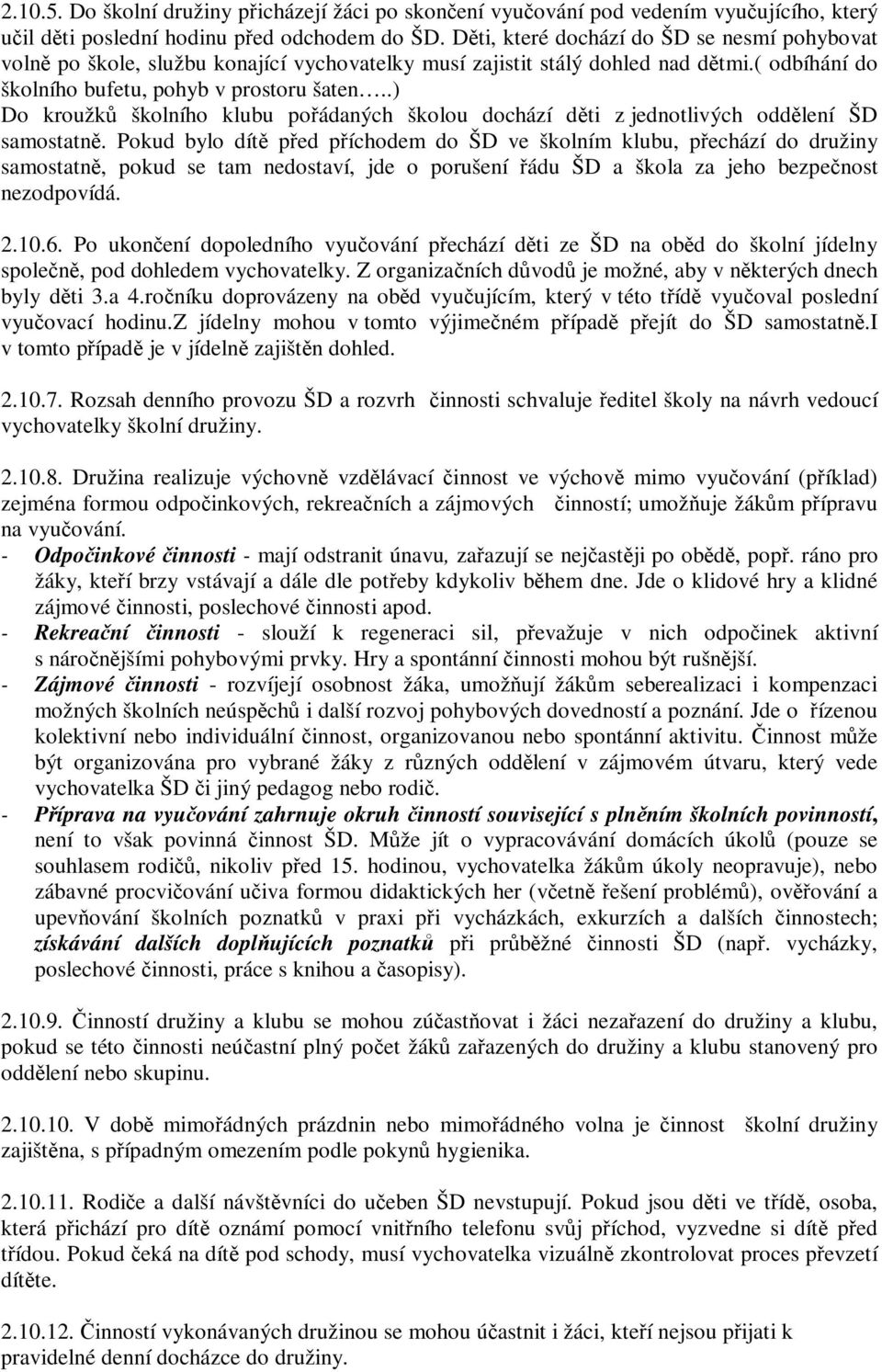 .) Do kroužků školního klubu pořádaných školou dochází děti z jednotlivých oddělení ŠD samostatně.