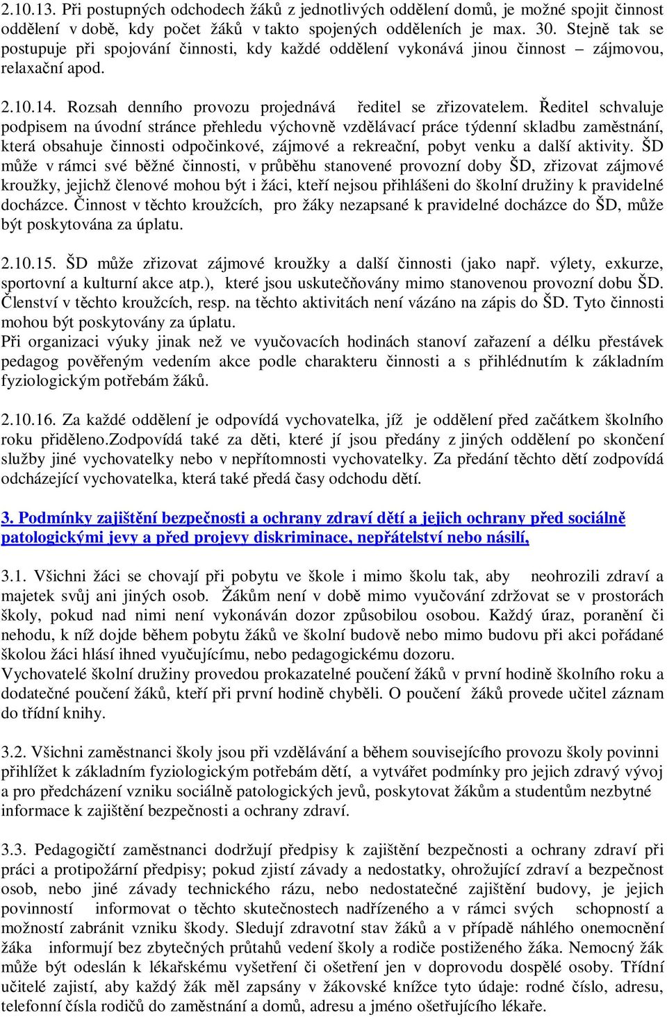 Ředitel schvaluje podpisem na úvodní stránce přehledu výchovně vzdělávací práce týdenní skladbu zaměstnání, která obsahuje činnosti odpočinkové, zájmové a rekreační, pobyt venku a další aktivity.