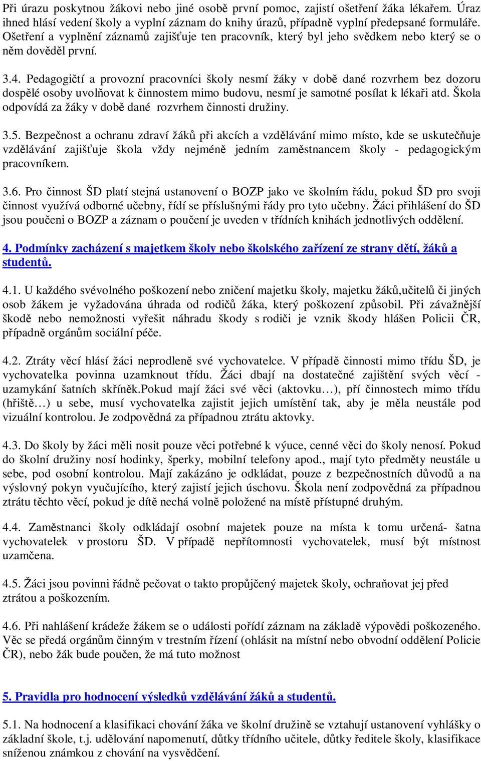 Pedagogičtí a provozní pracovníci školy nesmí žáky v době dané rozvrhem bez dozoru dospělé osoby uvolňovat k činnostem mimo budovu, nesmí je samotné posílat k lékaři atd.