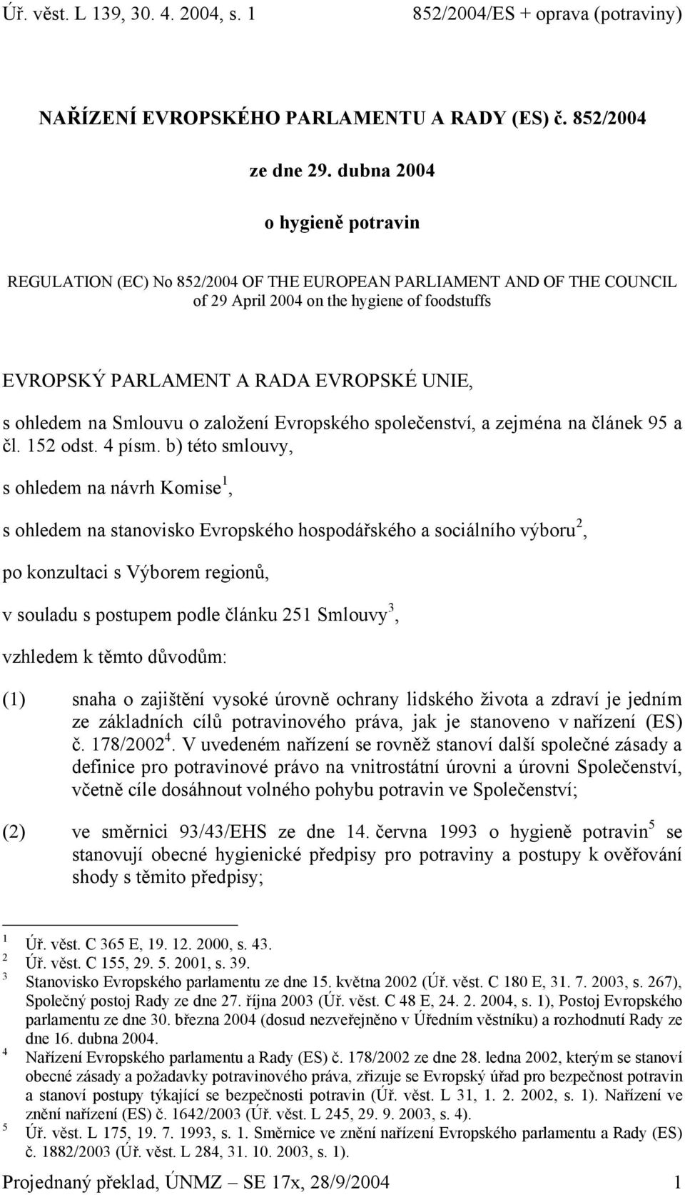 ohledem na Smlouvu o založení Evropského společenství, a zejména na článek 95 a čl. 152 odst. 4 písm.