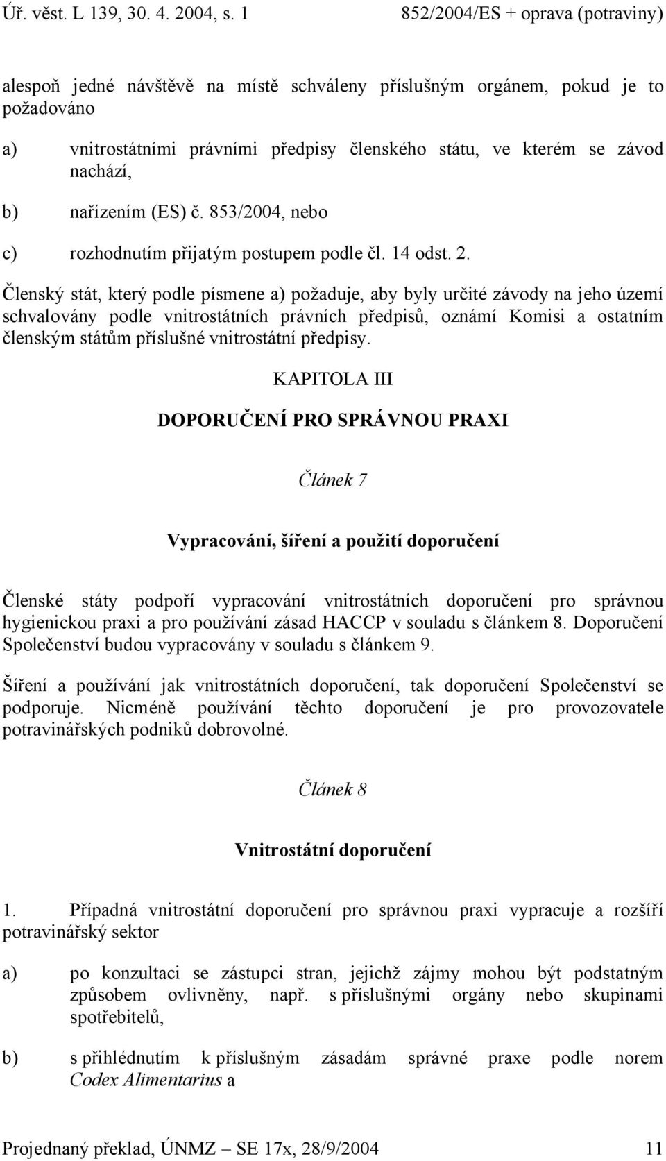 Členský stát, který podle písmene a) požaduje, aby byly určité závody na jeho území schvalovány podle vnitrostátních právních předpisů, oznámí Komisi a ostatním členským státům příslušné vnitrostátní