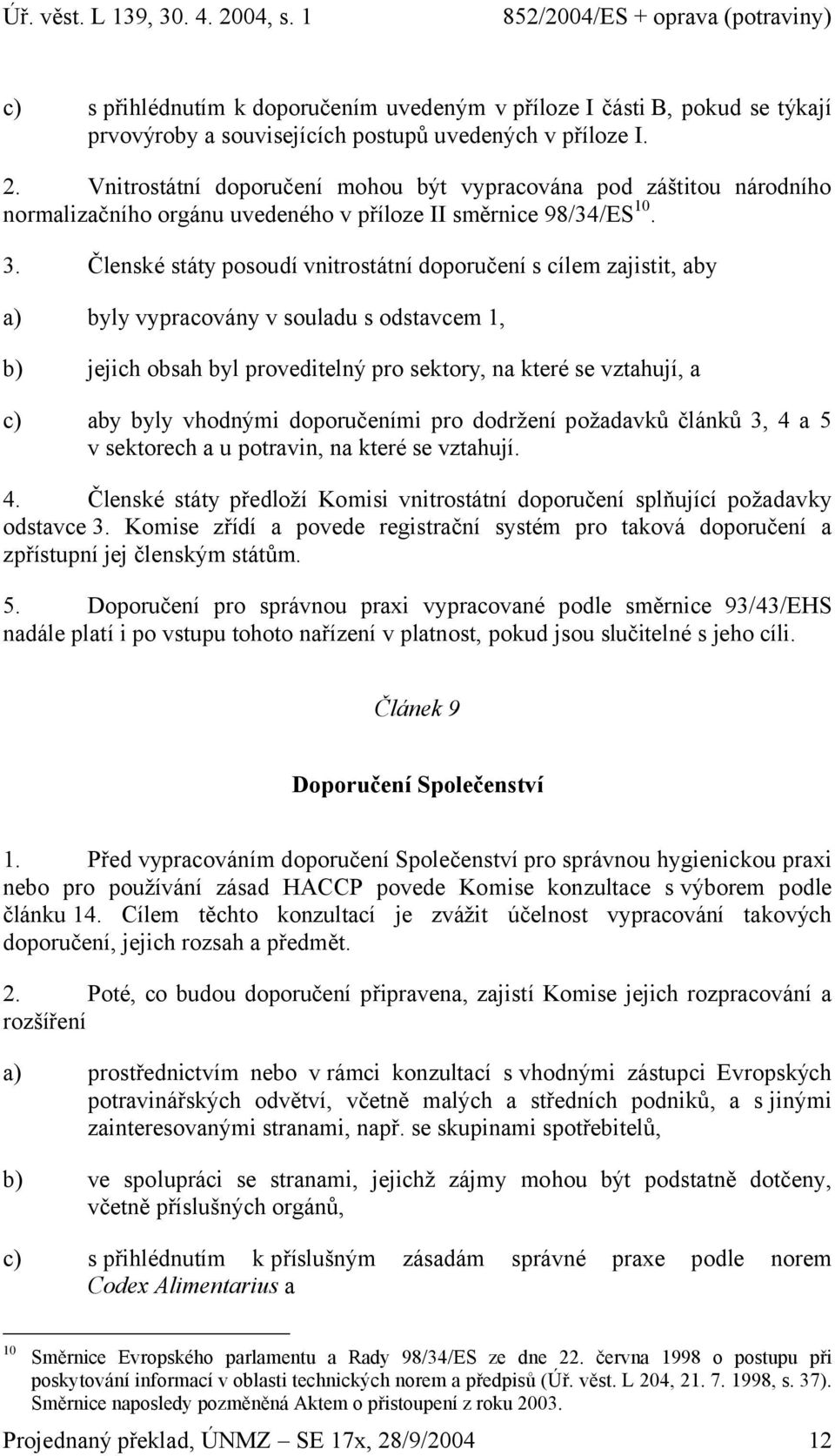 Členské státy posoudí vnitrostátní doporučení s cílem zajistit, aby a) byly vypracovány v souladu s odstavcem 1, b) jejich obsah byl proveditelný pro sektory, na které se vztahují, a c) aby byly