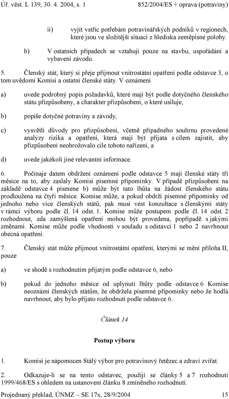 Členský stát, který si přeje přijmout vnitrostátní opatření podle odstavce 3, o tom uvědomí Komisi a ostatní členské státy.