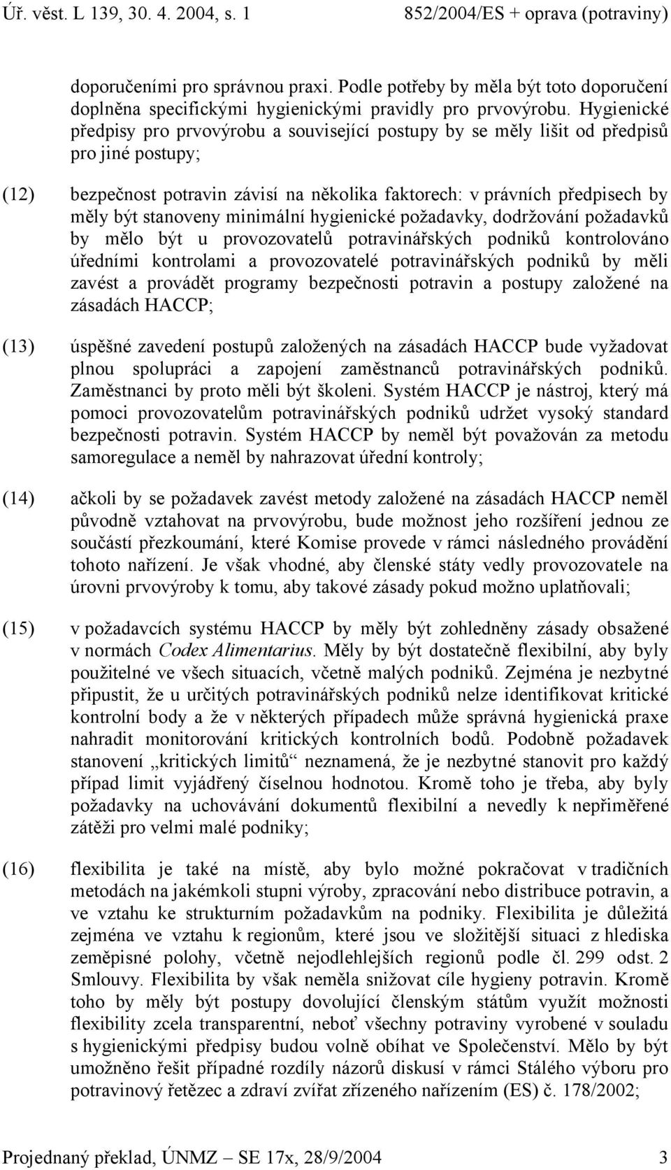 stanoveny minimální hygienické požadavky, dodržování požadavků by mělo být u provozovatelů potravinářských podniků kontrolováno úředními kontrolami a provozovatelé potravinářských podniků by měli