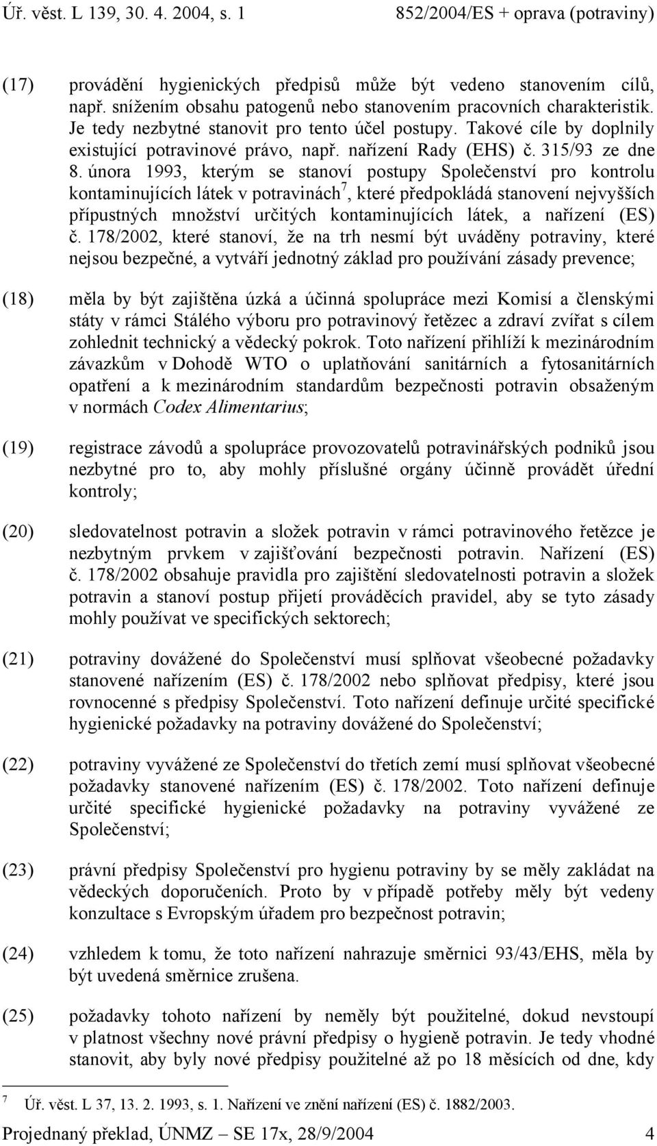 února 1993, kterým se stanoví postupy Společenství pro kontrolu kontaminujících látek v potravinách 7, které předpokládá stanovení nejvyšších přípustných množství určitých kontaminujících látek, a