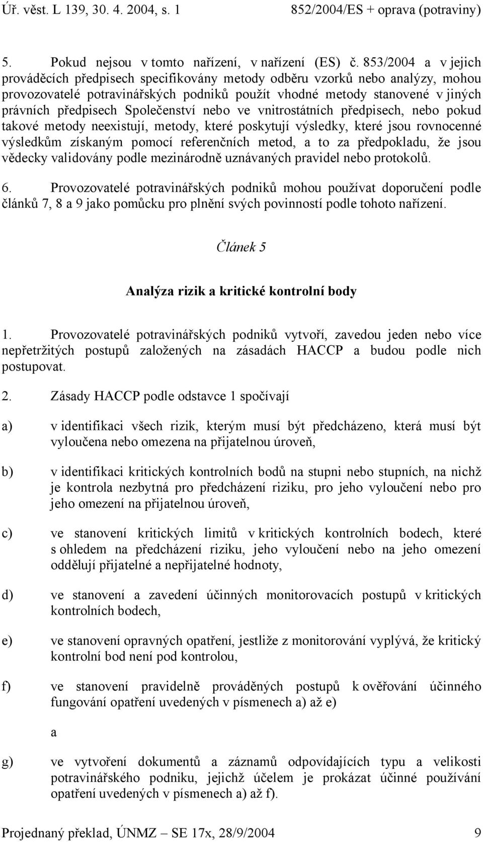 Společenství nebo ve vnitrostátních předpisech, nebo pokud takové metody neexistují, metody, které poskytují výsledky, které jsou rovnocenné výsledkům získaným pomocí referenčních metod, a to za