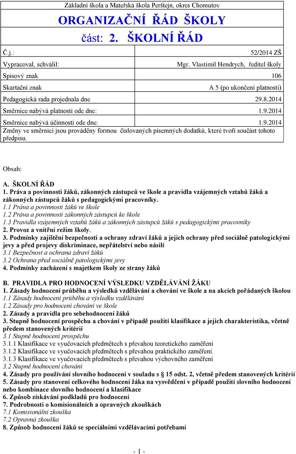 9.2014 Změny ve směrnici jsou prováděny formou číslovaných písemných dodatků, které tvoří součást tohoto předpisu. Obsah: A. ŠKOLNÍ ŘÁD 1.