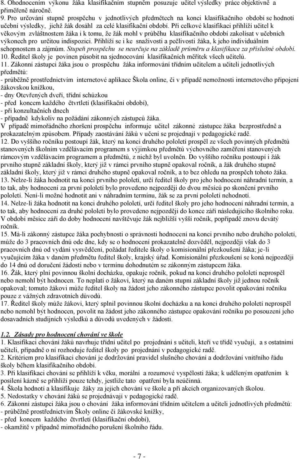 Při celkové klasifikaci přihlíží učitel k věkovým zvláštnostem žáka i k tomu, že žák mohl v průběhu klasifikačního období zakolísat v učebních výkonech pro určitou indispozici.