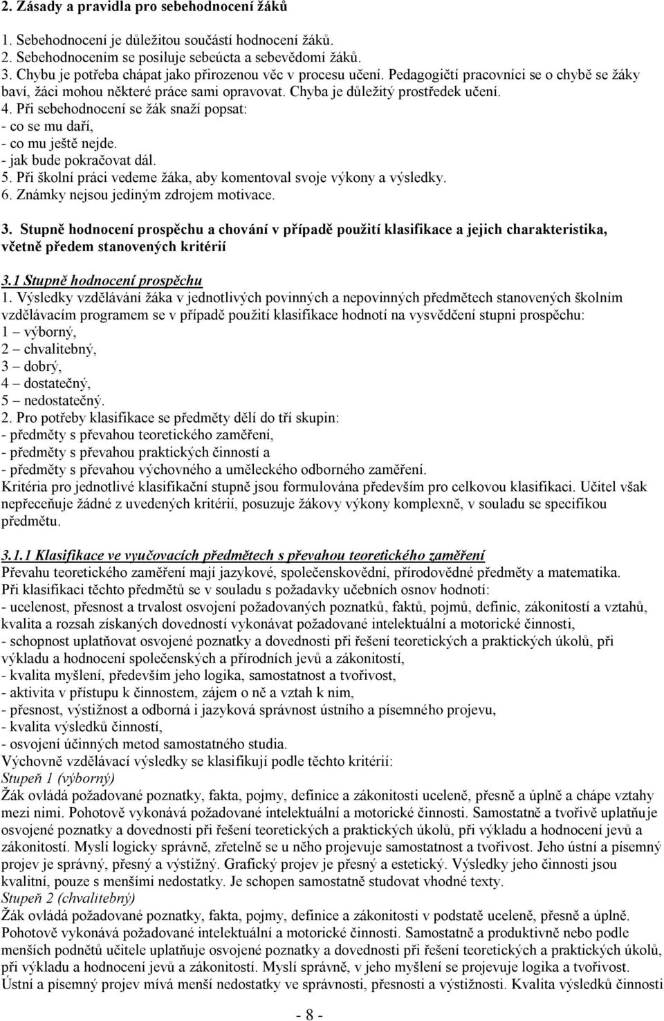 Při sebehodnocení se žák snaží popsat: - co se mu daří, - co mu ještě nejde. - jak bude pokračovat dál. 5. Při školní práci vedeme žáka, aby komentoval svoje výkony a výsledky. 6.