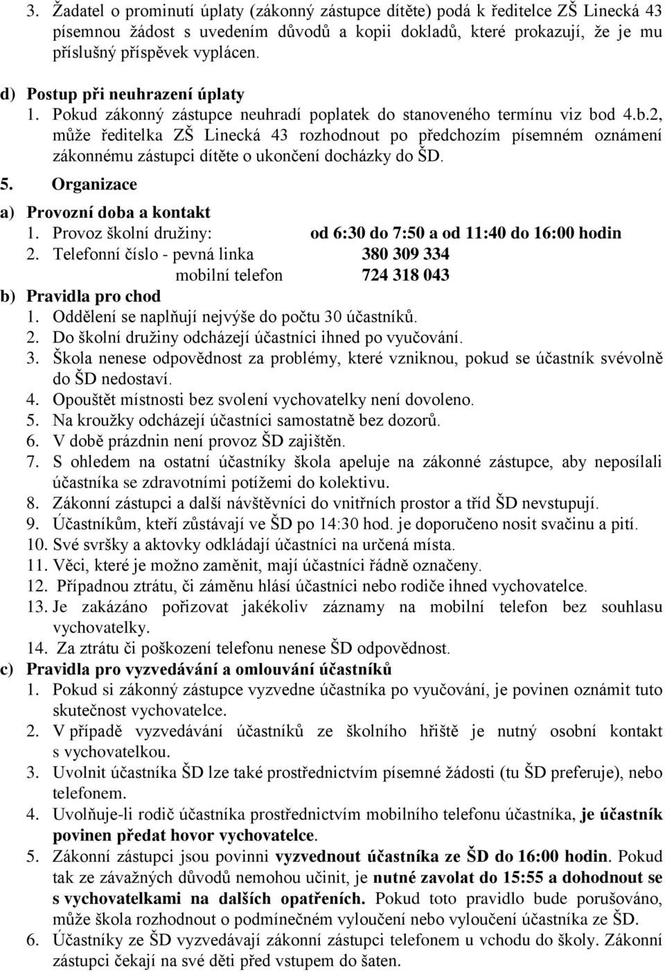 d 4.b.2, může ředitelka ZŠ Linecká 43 rozhodnout po předchozím písemném oznámení zákonnému zástupci dítěte o ukončení docházky do ŠD. 5. Organizace a) Provozní doba a kontakt 1.