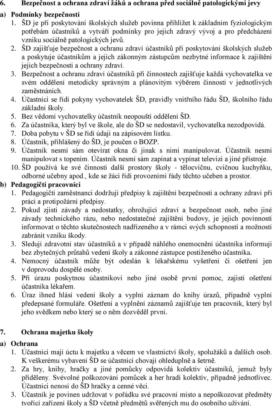 2. ŠD zajišťuje bezpečnost a ochranu zdraví účastníků při poskytování školských služeb a poskytuje účastníkům a jejich zákonným zástupcům nezbytné informace k zajištění jejich bezpečnosti a ochrany