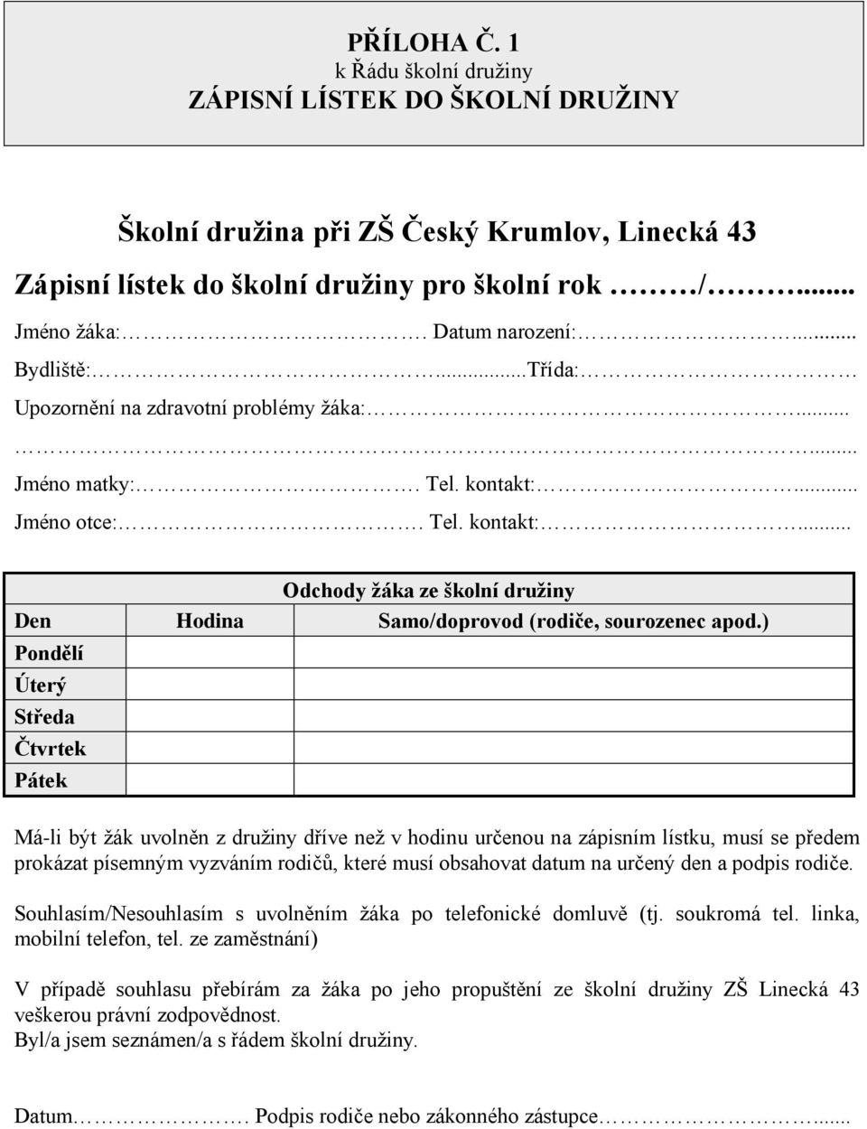 ) Pondělí Úterý Středa Čtvrtek Pátek Má-li být žák uvolněn z družiny dříve než v hodinu určenou na zápisním lístku, musí se předem prokázat písemným vyzváním rodičů, které musí obsahovat datum na