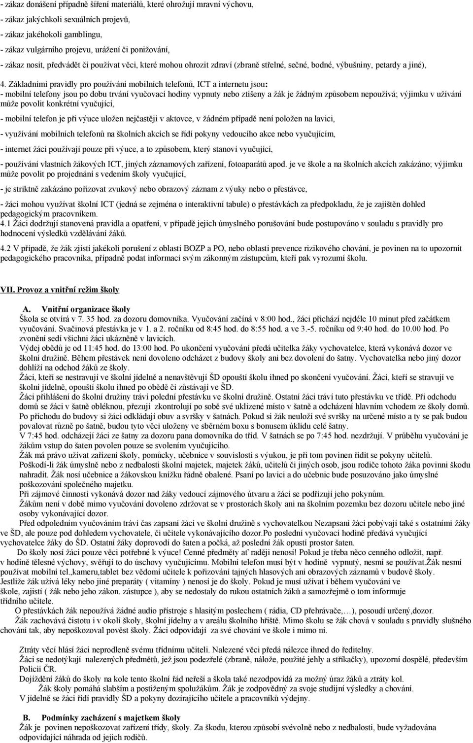 Základními pravidly pro používání mobilních telefonů, ICT a internetu jsou: - mobilní telefony jsou po dobu trvání vyučovací hodiny vypnuty nebo ztišeny a žák je žádným způsobem nepoužívá; výjimku v