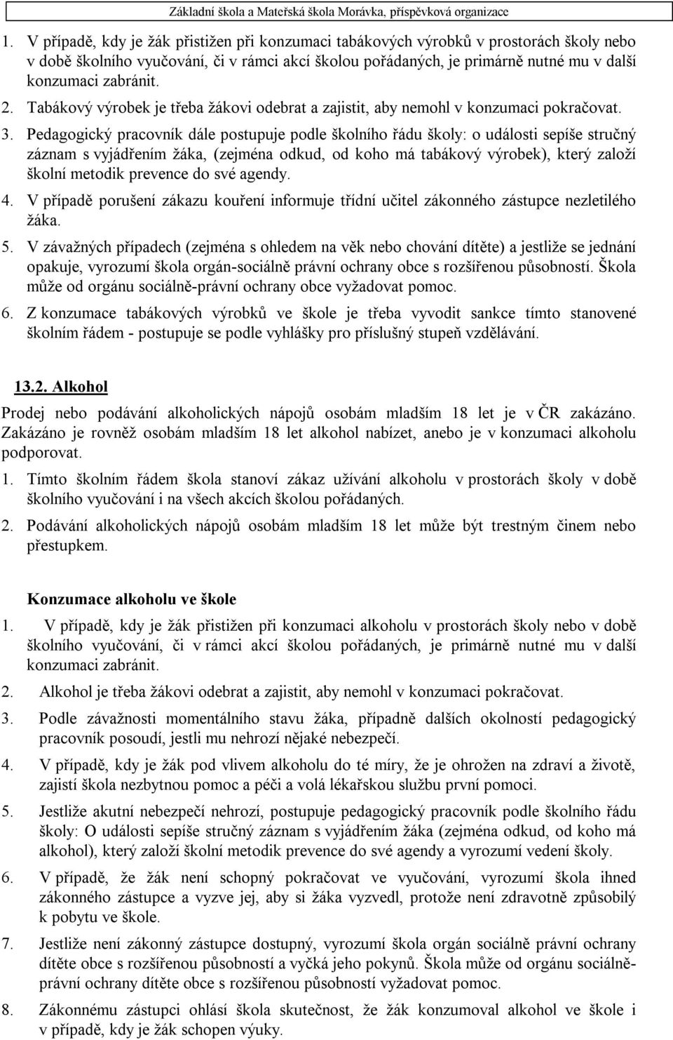 Pedagogický pracovník dále postupuje podle školního řádu školy: o události sepíše stručný záznam s vyjádřením žáka, (zejména odkud, od koho má tabákový výrobek), který založí školní metodik prevence