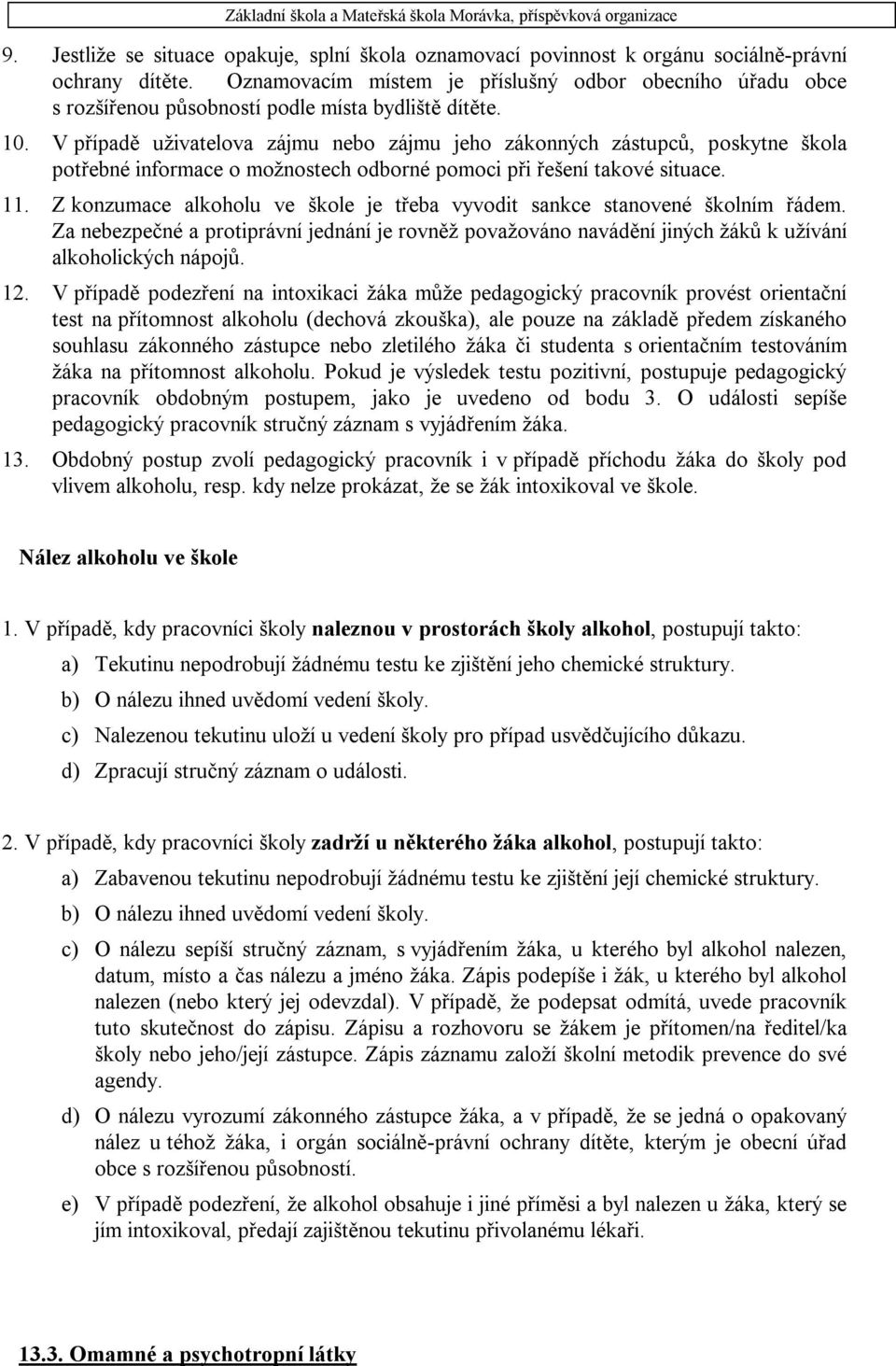 V případě uživatelova zájmu nebo zájmu jeho zákonných zástupců, poskytne škola potřebné informace o možnostech odborné pomoci při řešení takové situace. 11.