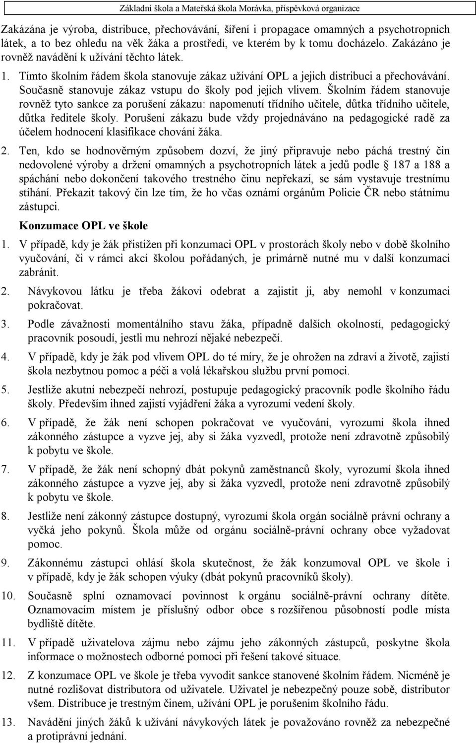 Současně stanovuje zákaz vstupu do školy pod jejich vlivem. Školním řádem stanovuje rovněž tyto sankce za porušení zákazu: napomenutí třídního učitele, důtka třídního učitele, důtka ředitele školy.