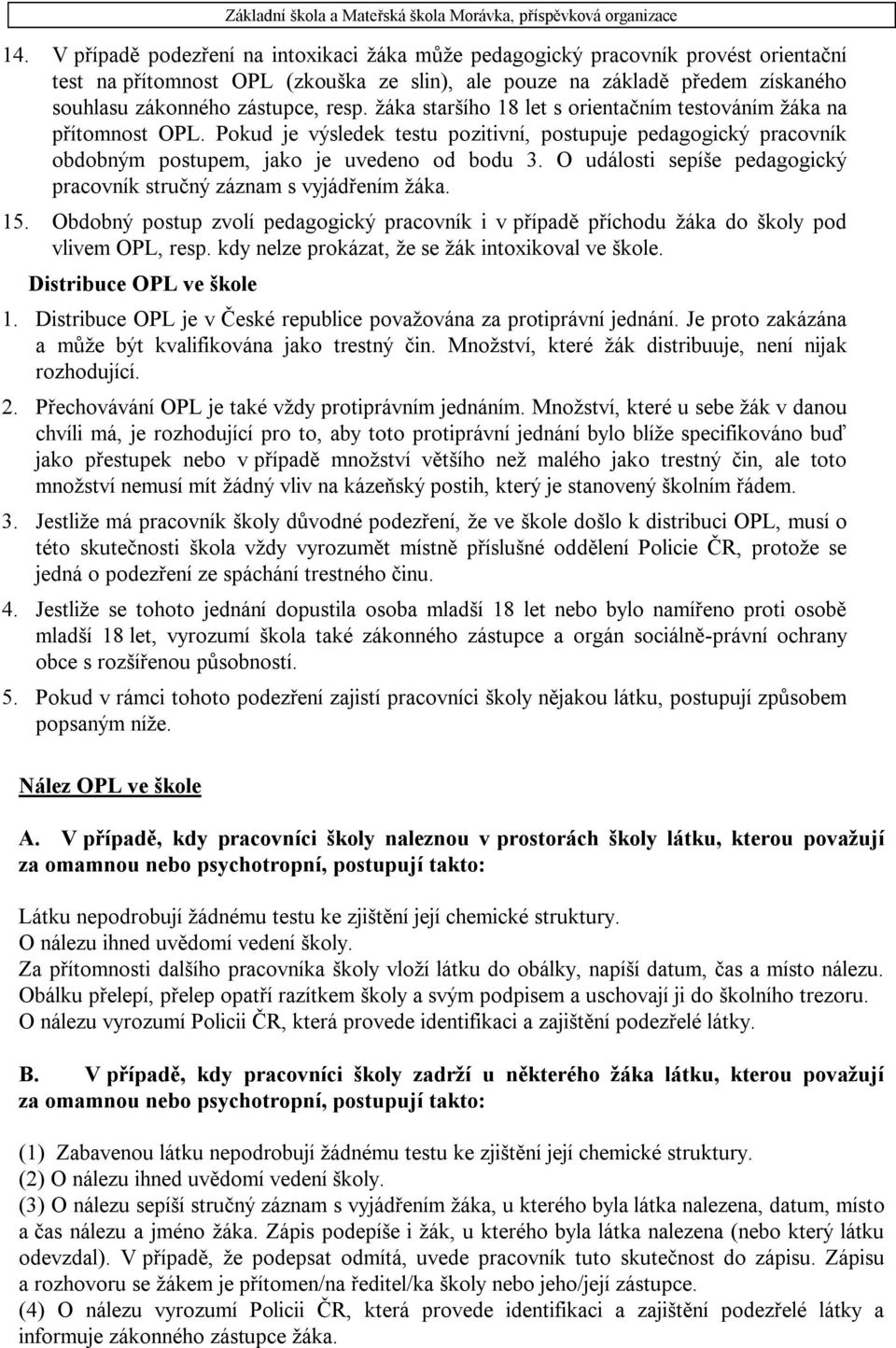 O události sepíše pedagogický pracovník stručný záznam s vyjádřením žáka. 15. Obdobný postup zvolí pedagogický pracovník i v případě příchodu žáka do školy pod vlivem OPL, resp.