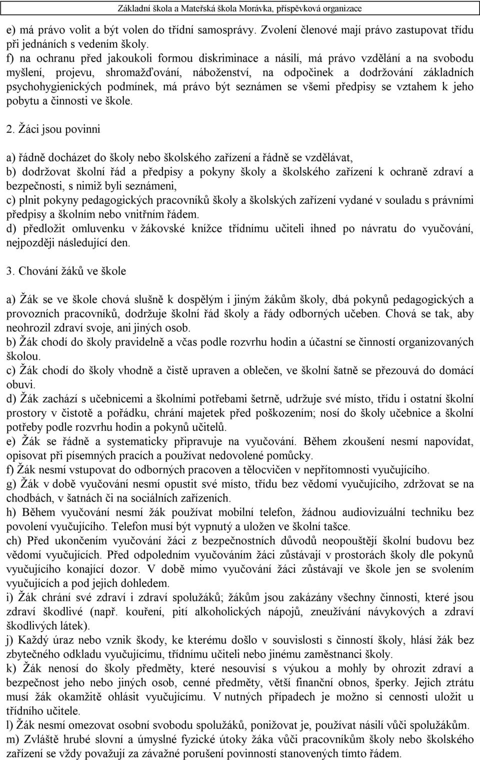 podmínek, má právo být seznámen se všemi předpisy se vztahem k jeho pobytu a činnosti ve škole. 2.