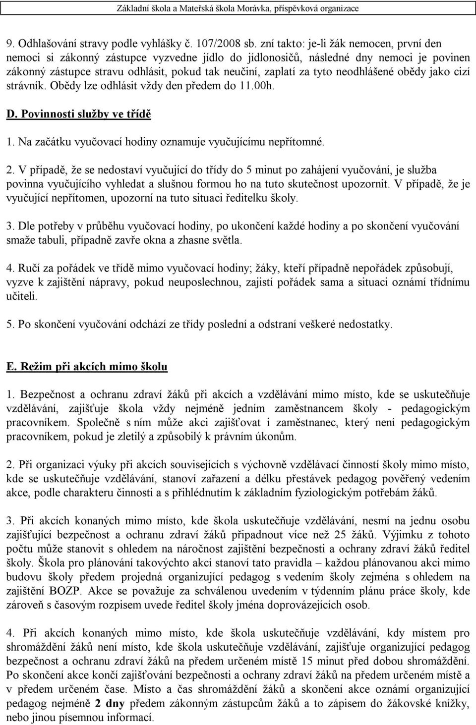neodhlášené obědy jako cizí strávník. Obědy lze odhlásit vždy den předem do 11.00h. D. Povinnosti služby ve třídě 1. Na začátku vyučovací hodiny oznamuje vyučujícímu nepřítomné. 2.