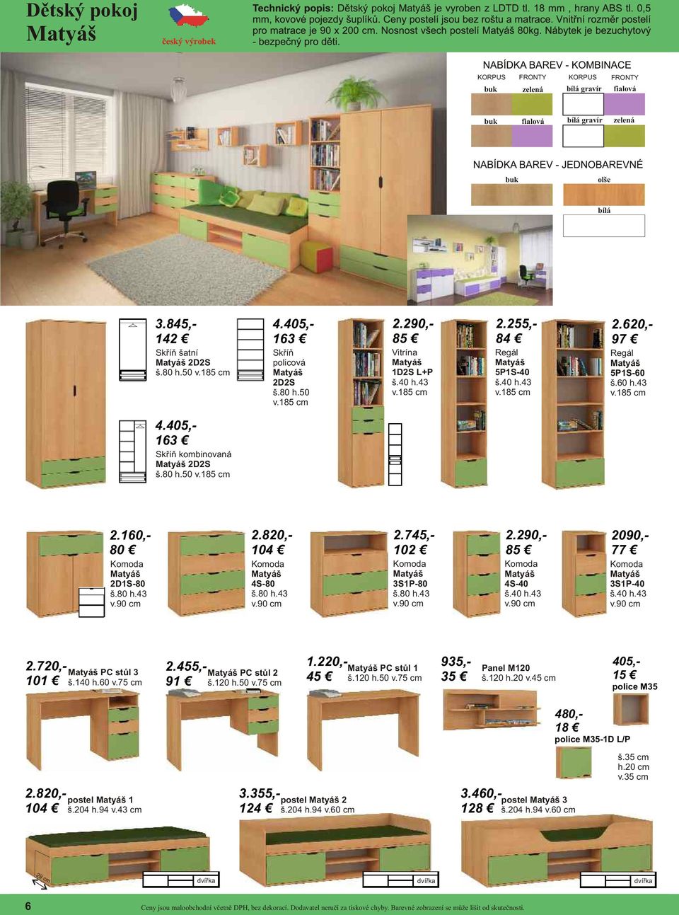 185 cm Komoda Matyáš 2D1S-80 š.80 h.43 v.90 cm Komoda Matyáš 4S-80 š.80 h.43 v.90 cm 2.160,- 80 2.820,- 104 2.745,- 102 Komoda Matyáš 3S1P-80 š.80 h.43 v.90 cm Komoda Matyáš 4S-40 š.40 h.43 v.90 cm 2.290,- 85 2090,- 77 Komoda Matyáš 3S1P-40 š.
