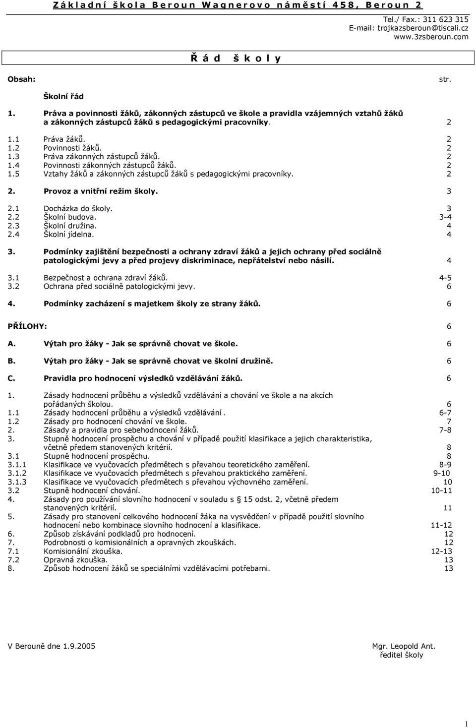 2 1.4 Povinnosti zákonných zástupců žáků. 2 1.5 Vztahy žáků a zákonných zástupců žáků s pedagogickými pracovníky. 2 2. Provoz a vnitřní režim školy. 3 2.1 Docházka do školy. 3 2.2 Školní budova.