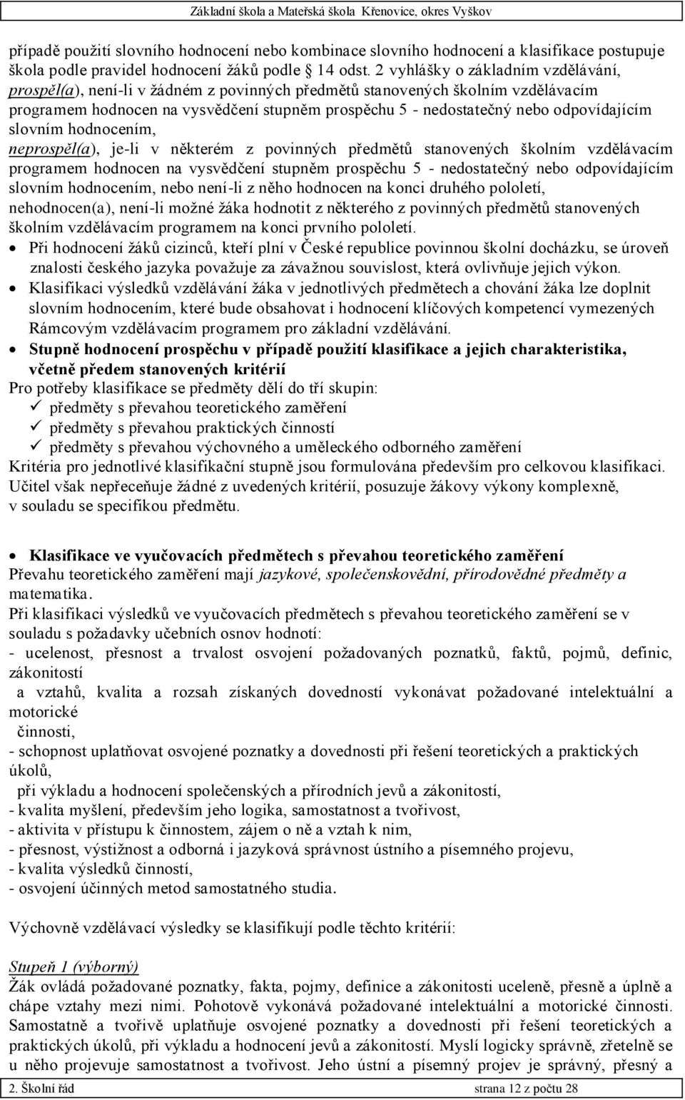 odpovídajícím slovním hodnocením, neprospěl(a), je-li v některém z povinných předmětů stanovených školním vzdělávacím programem hodnocen na vysvědčení stupněm prospěchu 5 - nedostatečný nebo