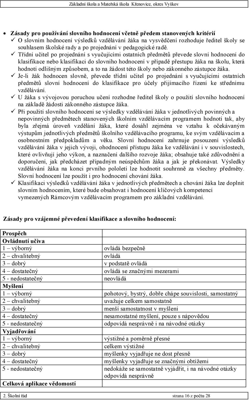 Třídní učitel po projednání s vyučujícími ostatních předmětů převede slovní hodnocení do klasifikace nebo klasifikaci do slovního hodnocení v případě přestupu žáka na školu, která hodnotí odlišným