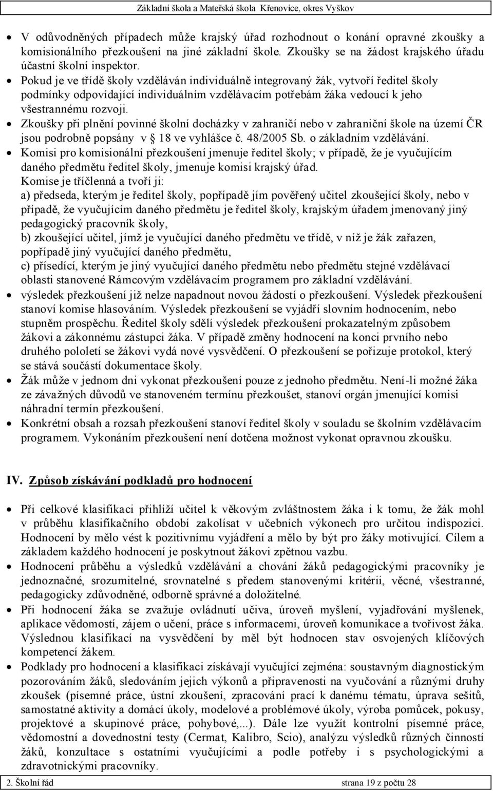 Zkoušky při plnění povinné školní docházky v zahraničí nebo v zahraniční škole na území ČR jsou podrobně popsány v 18 ve vyhlášce č. 48/2005 Sb. o základním vzdělávání.