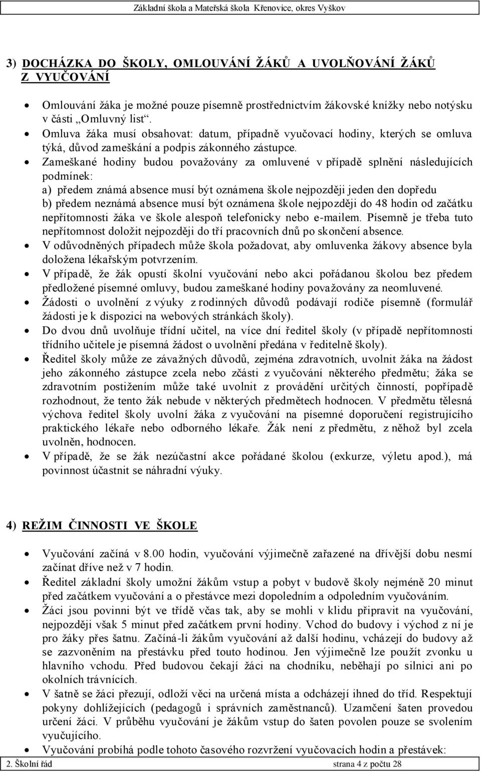 Zameškané hodiny budou považovány za omluvené v případě splnění následujících podmínek: a) předem známá absence musí být oznámena škole nejpozději jeden den dopředu b) předem neznámá absence musí být