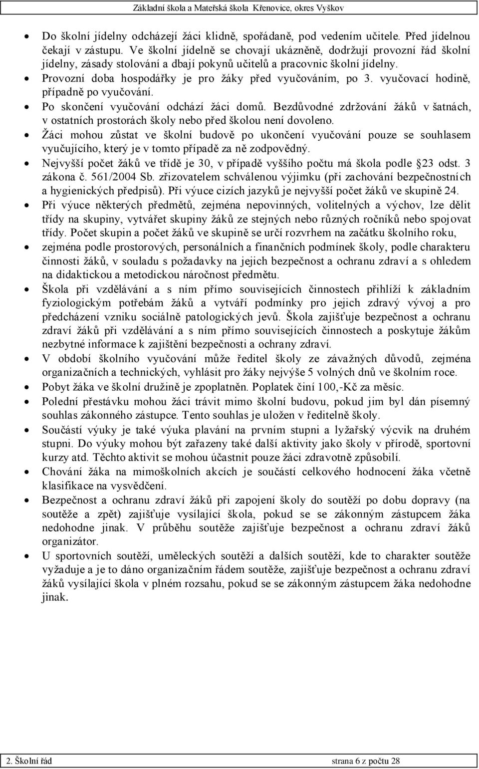 Provozní doba hospodářky je pro žáky před vyučováním, po 3. vyučovací hodině, případně po vyučování. Po skončení vyučování odchází žáci domů.