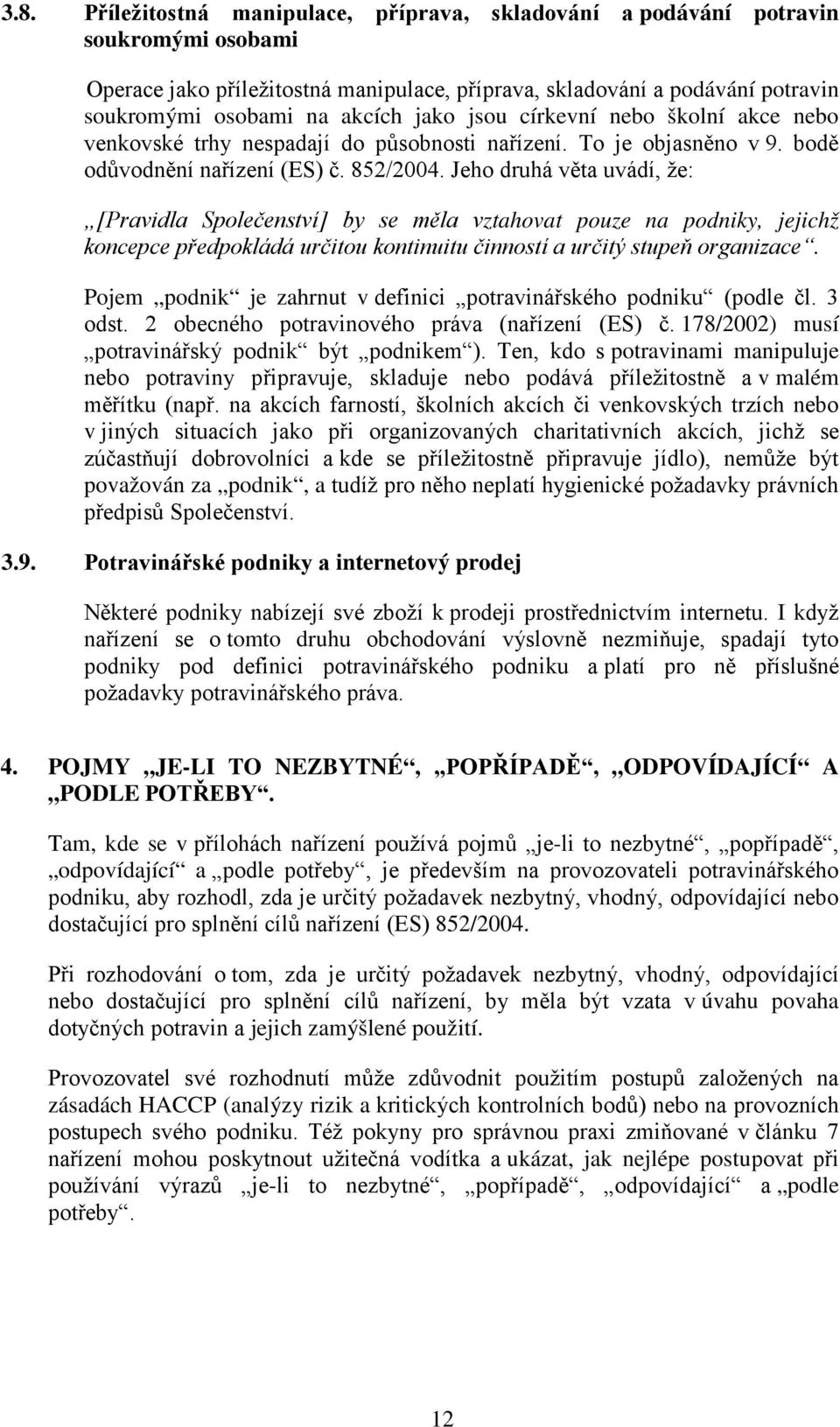 Jeho druhá věta uvádí, že: [Pravidla Společenství] by se měla vztahovat pouze na podniky, jejichž koncepce předpokládá určitou kontinuitu činností a určitý stupeň organizace.